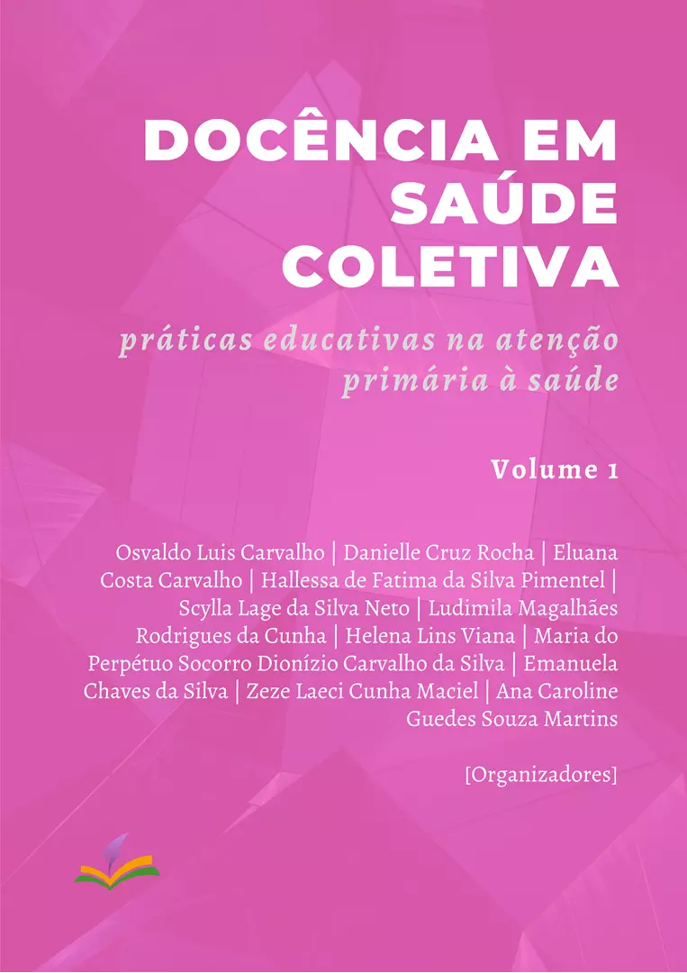 DOCÊNCIA EM SAÚDE COLETIVA: práticas educativas na atenção  primária à saúde [Volume 1]